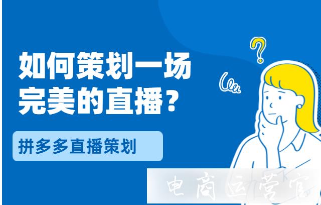 如何策劃一場完美的直播?拼多多直播策劃